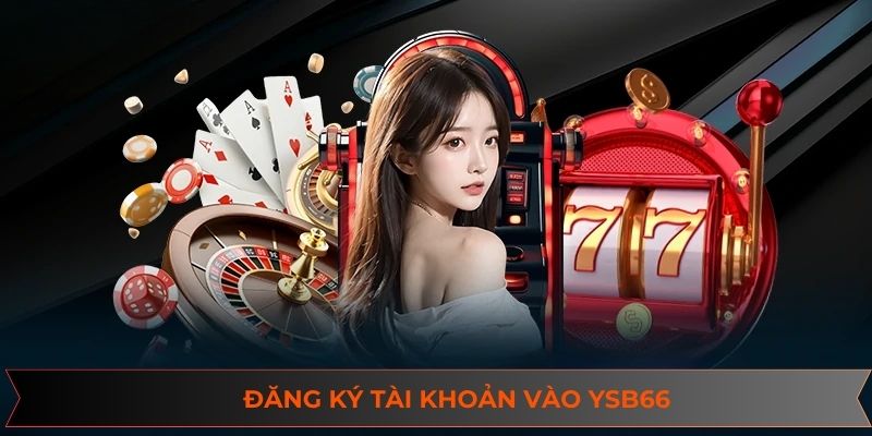Đăng ký vào Ysb66 thần tốc, hỗ trợ hoàn toàn miễn phí